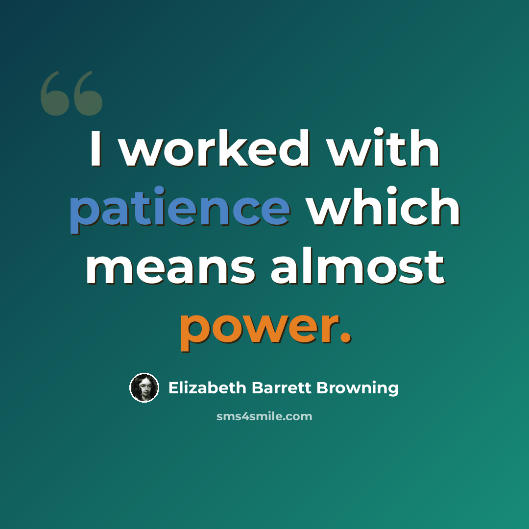 “I worked with patience which means almost power.” quote by Elizabeth Barrett Browning