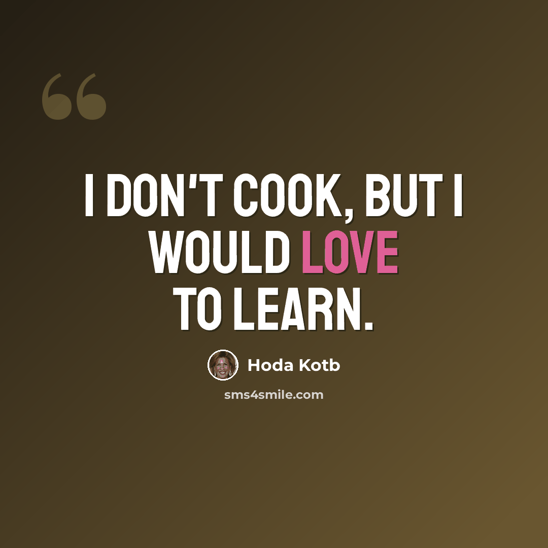 “I don't cook, but I would love to learn.” quote by Hoda Kotb
