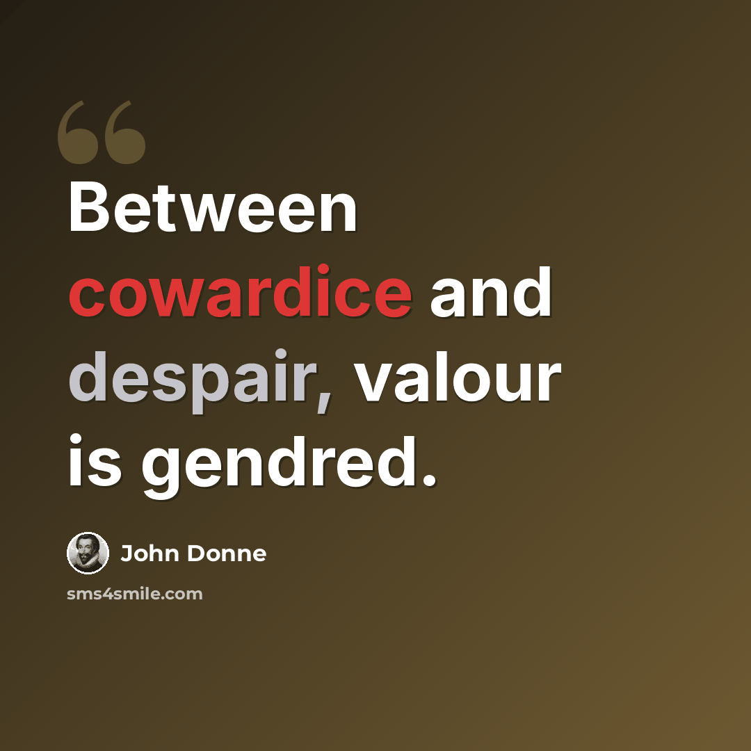 “Between cowardice and despair, valour is gendred.” quote by John Donne