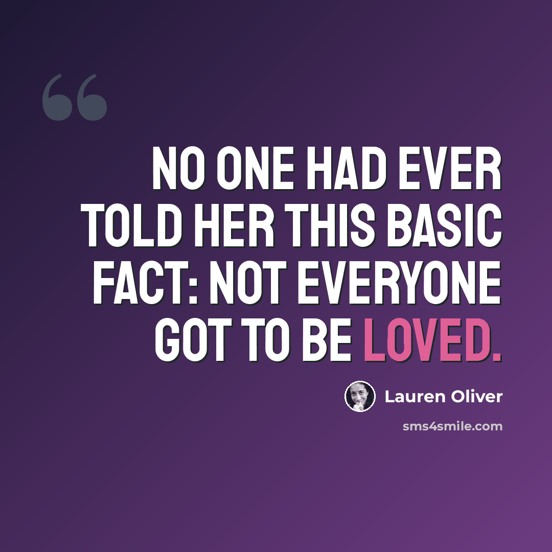 “No one had ever told her this basic fact: not everyone got to be loved.” quote by Lauren Oliver