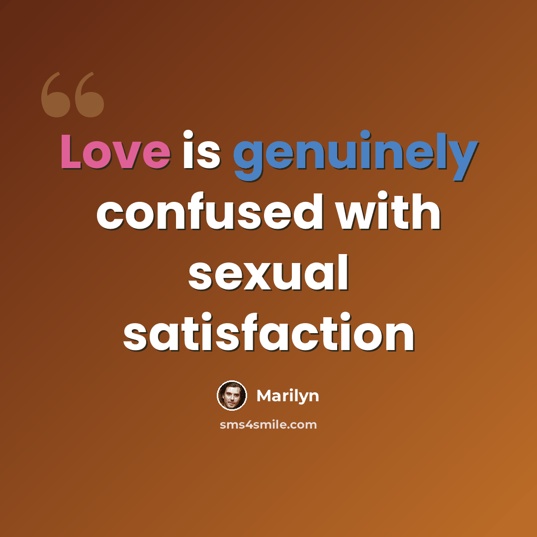 “Love is genuinely confused with sexual satisfaction” quote by Marilyn