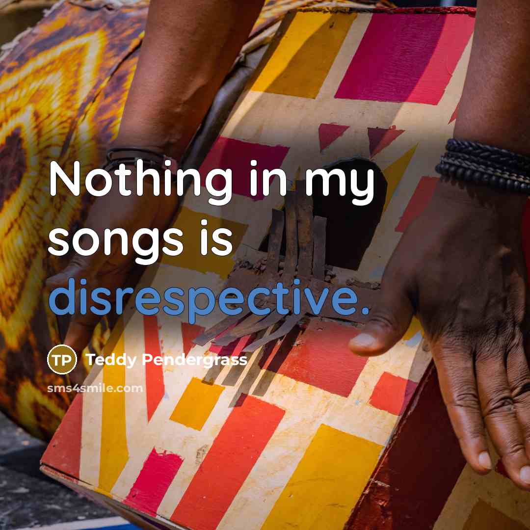 “Nothing in my songs is disrespective.” quote by Teddy Pendergrass