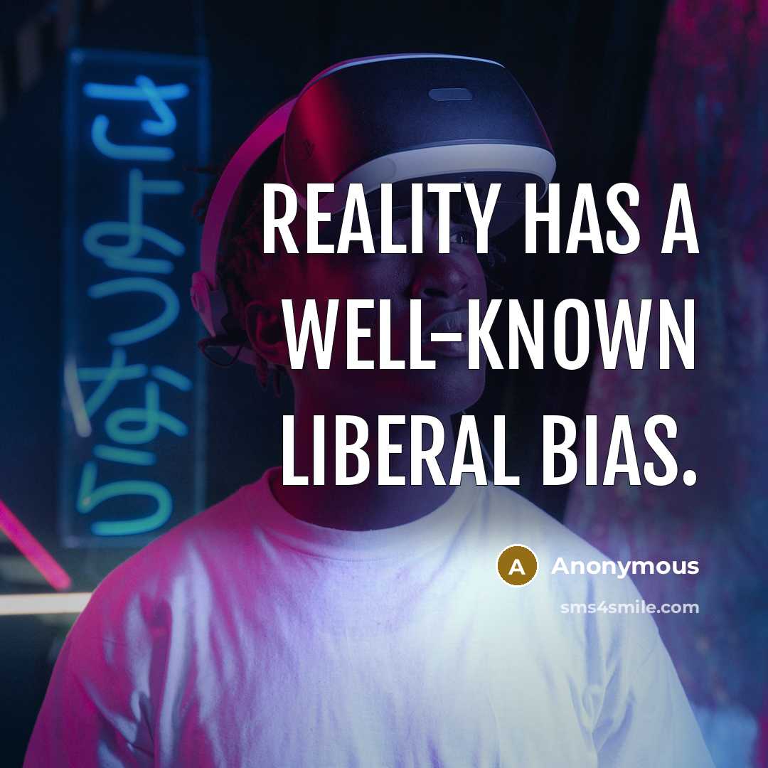 “Reality has a well-known liberal bias.” quote by Anonymous
