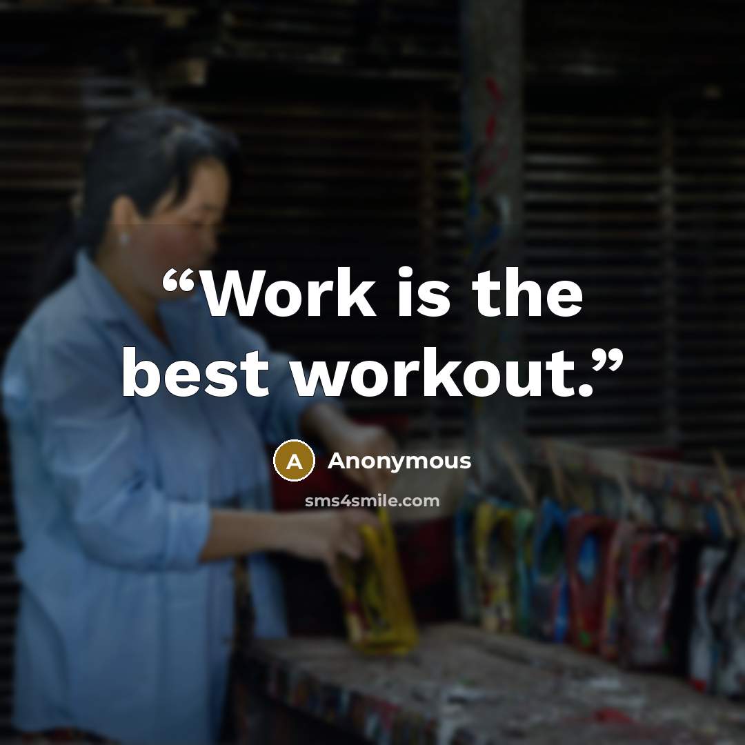 “Work is the best workout.” quote by Anonymous