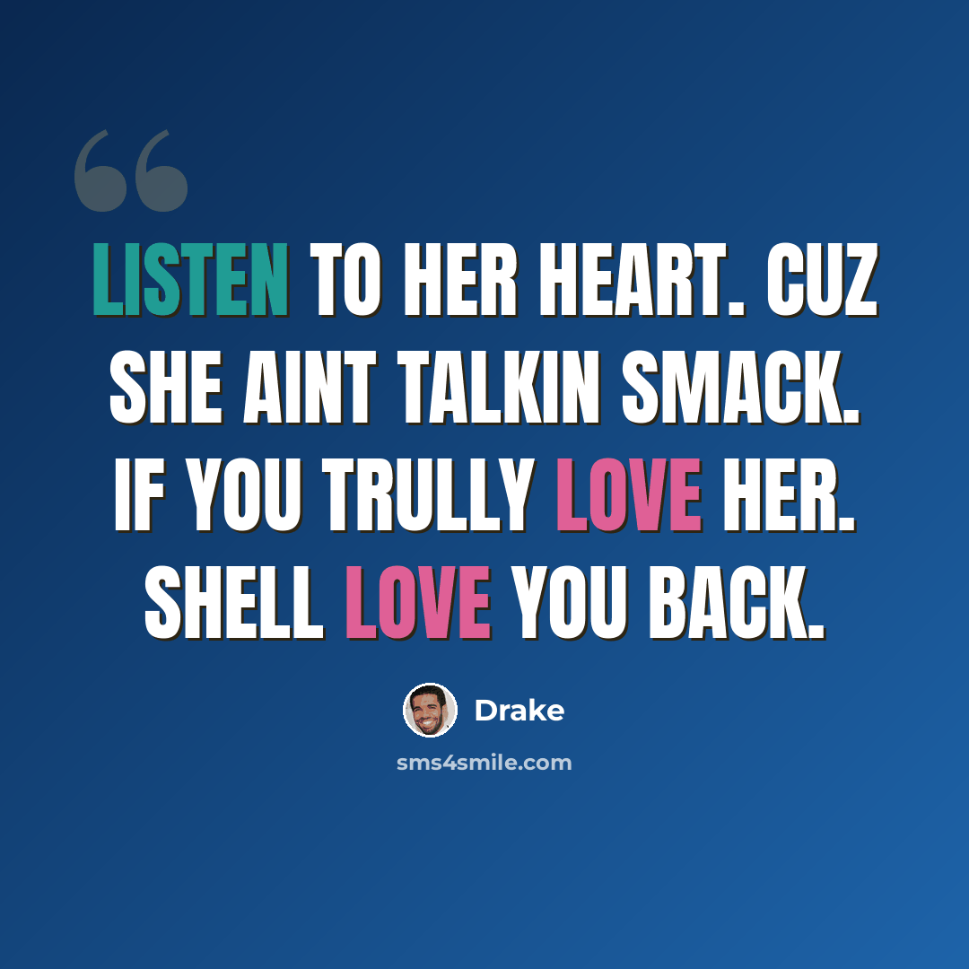 “Listen to her heart. cuz she aint talkin smack. if you trully love her. shell love you back.” quote by Drake