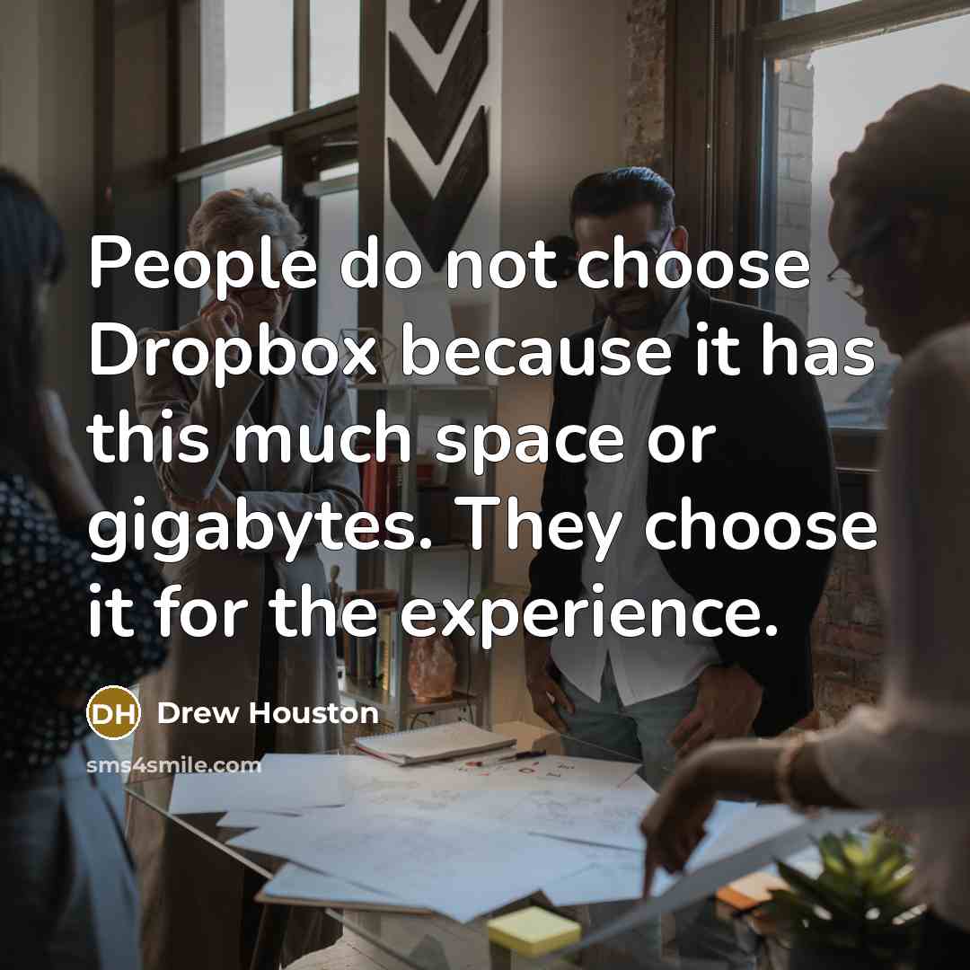 “People do not choose Dropbox because it has this much space or gigabytes. They choose it for the experience.” quote by Drew Houston