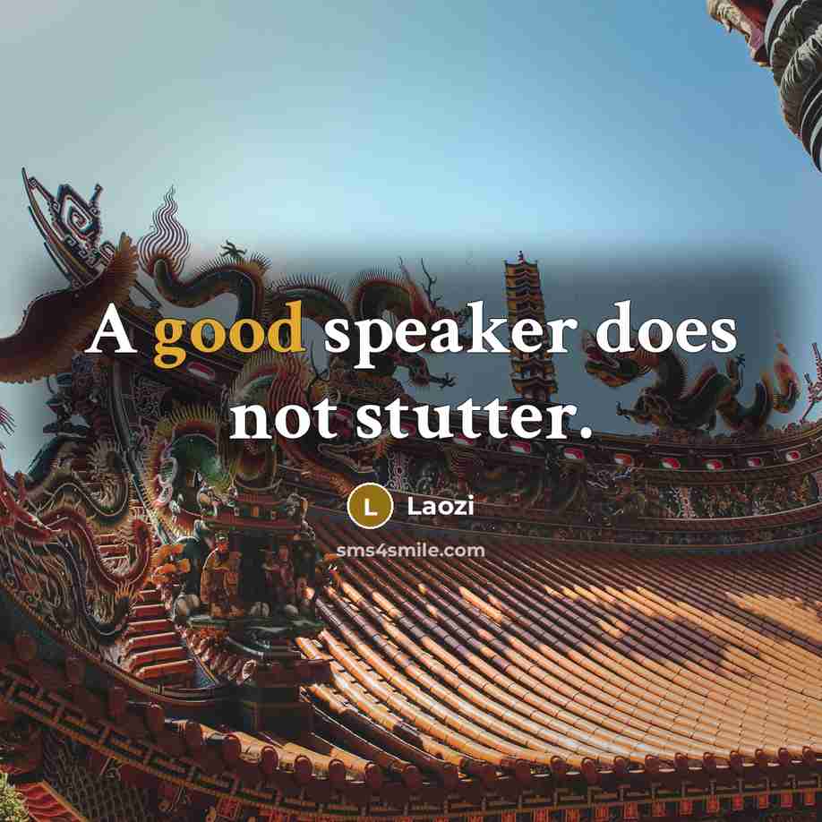 “A good speaker does not stutter.” quote by Laozi