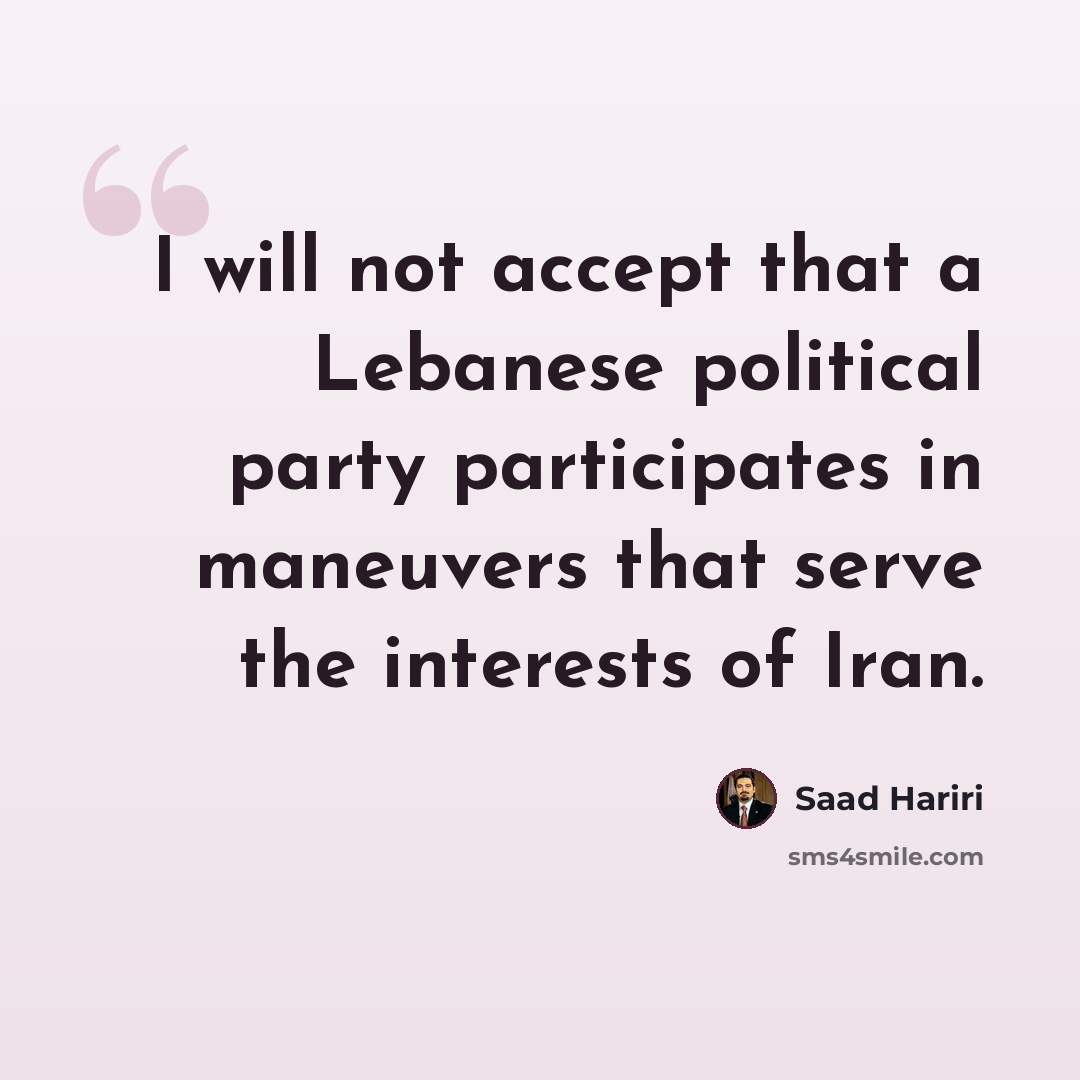 “I will not accept that a Lebanese political party participates in maneuvers that serve the interests of Iran.” quote by Saad Hariri