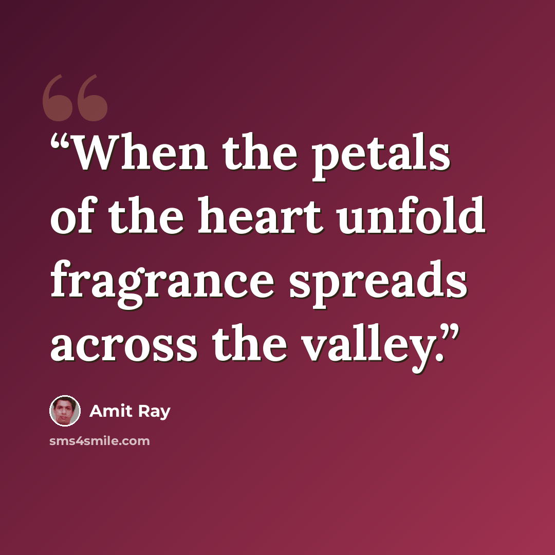 “When the petals of the heart unfold fragrance spreads across the valley.” quote by Amit Ray