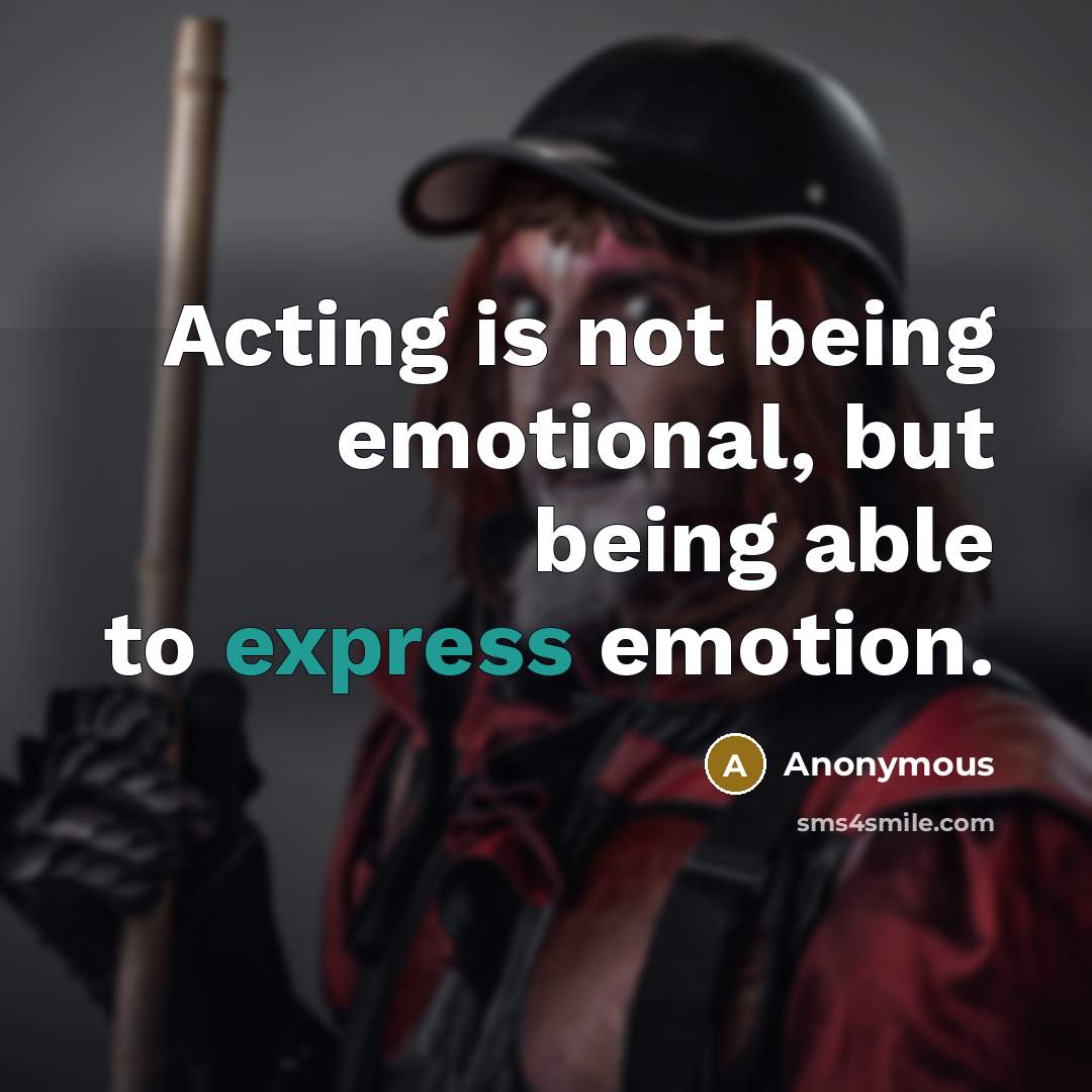 “Acting is not being emotional, but being able to express emotion.” quote by Anonymous