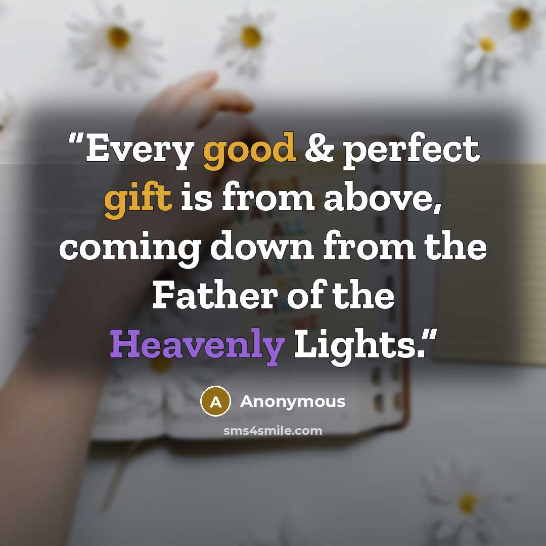 “Every good & perfect gift is from above, coming down from the Father of the Heavenly Lights.” quote by Anonymous