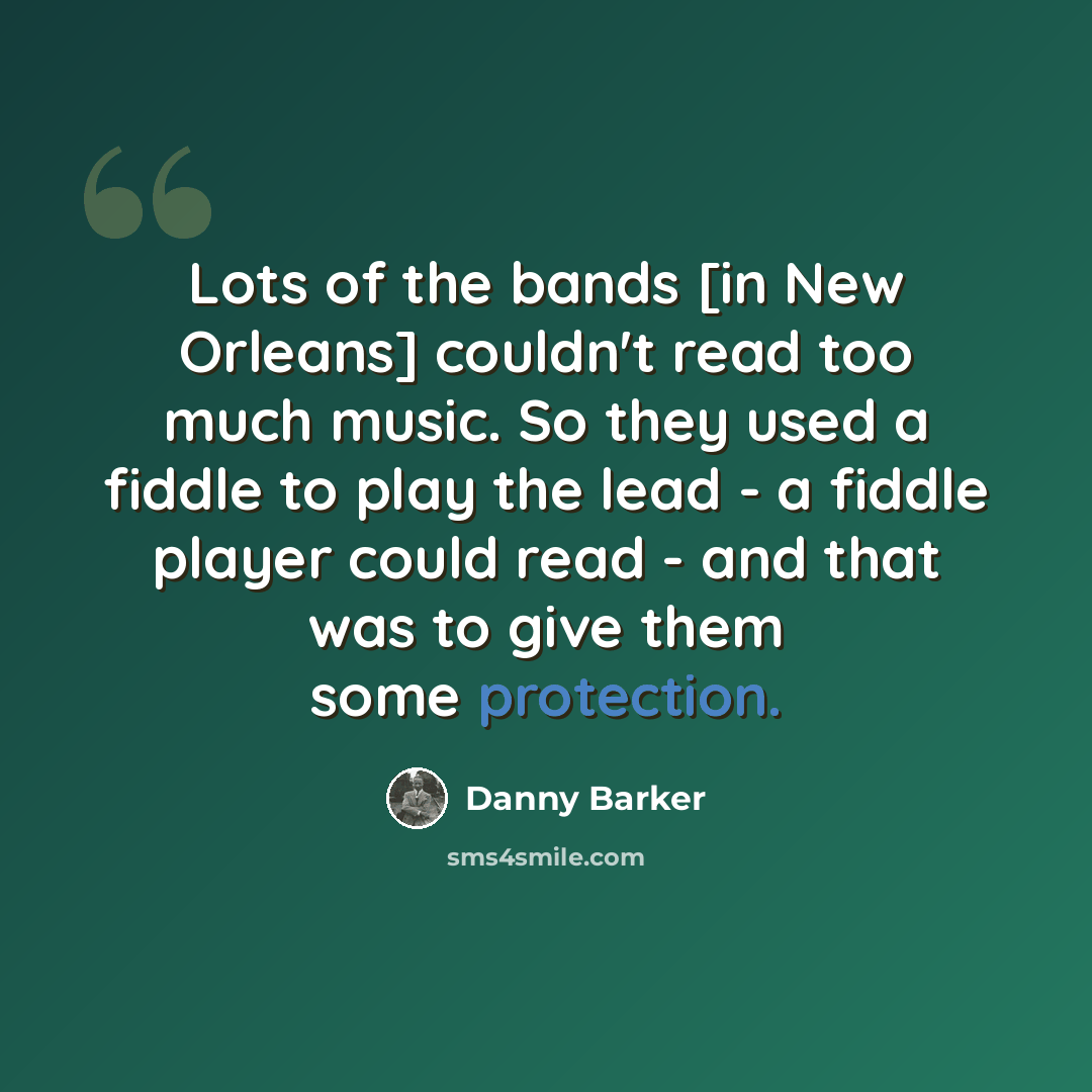 “Lots of the bands [in New Orleans] couldn't read too much music. So they used a fiddle to play the lead - a fiddle player could read - and that was to give them some protection.” quote by Danny Barker