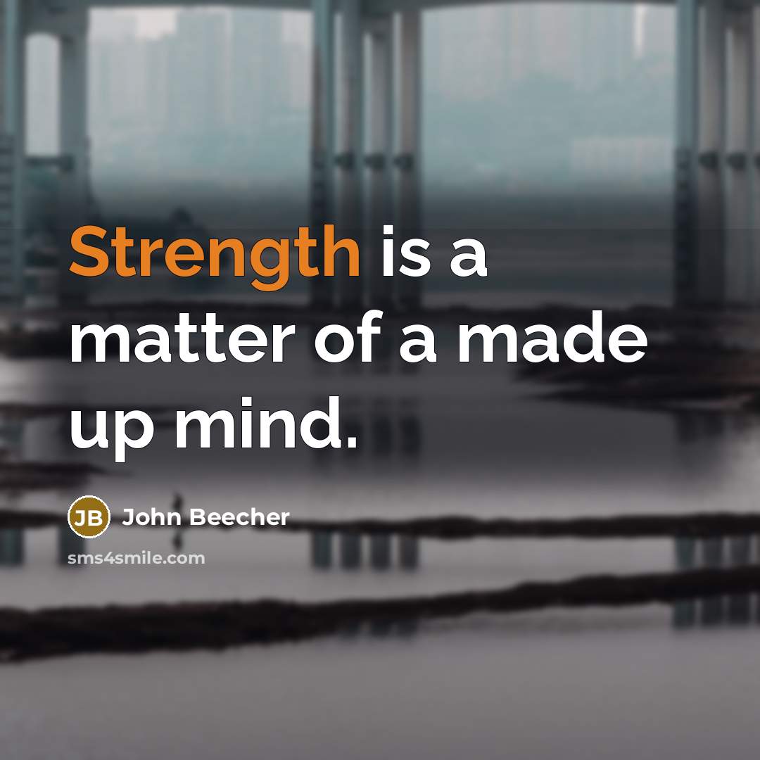 “Strength is a matter of a made up mind.” quote by John Beecher