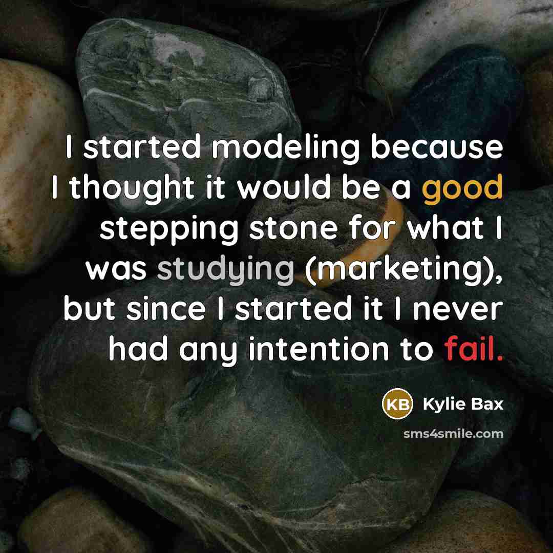 “I started modeling because I thought it would be a good stepping stone for what I was studying (marketing), but since I started it I never had any intention to fail.” quote by Kylie Bax