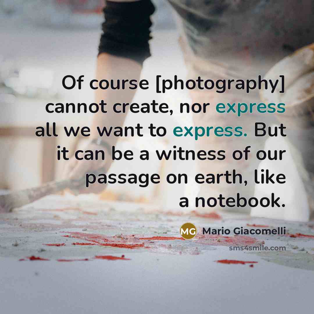 “Of course [photography] cannot create, nor express all we want to express. But it can be a witness of our passage on earth, like a notebook.” quote by Mario Giacomelli