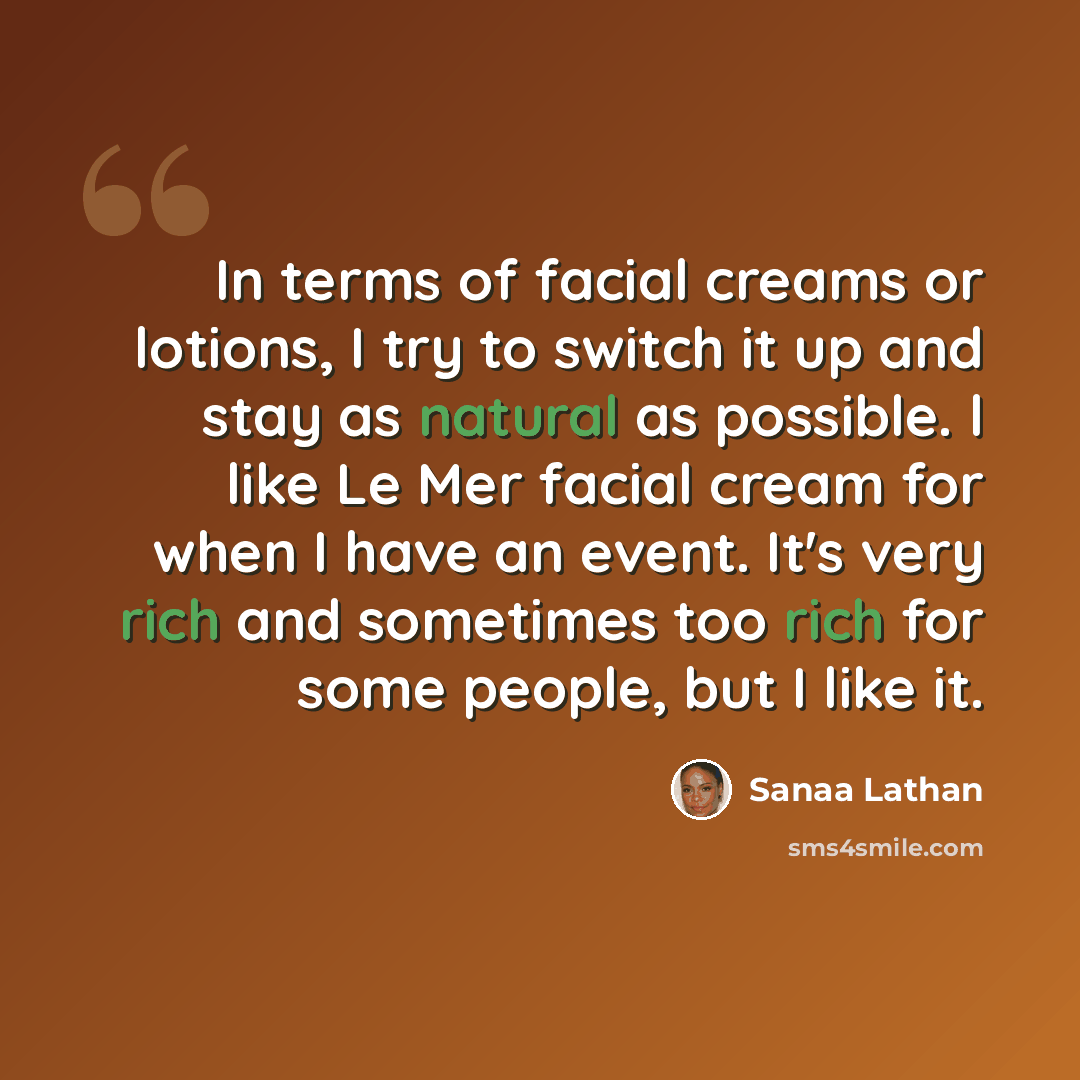 “In terms of facial creams or lotions, I try to switch it up and stay as natural as possible. l like Le Mer facial cream for when I have an event. It's very rich and sometimes too rich for some people, but I like it.” quote by Sanaa Lathan