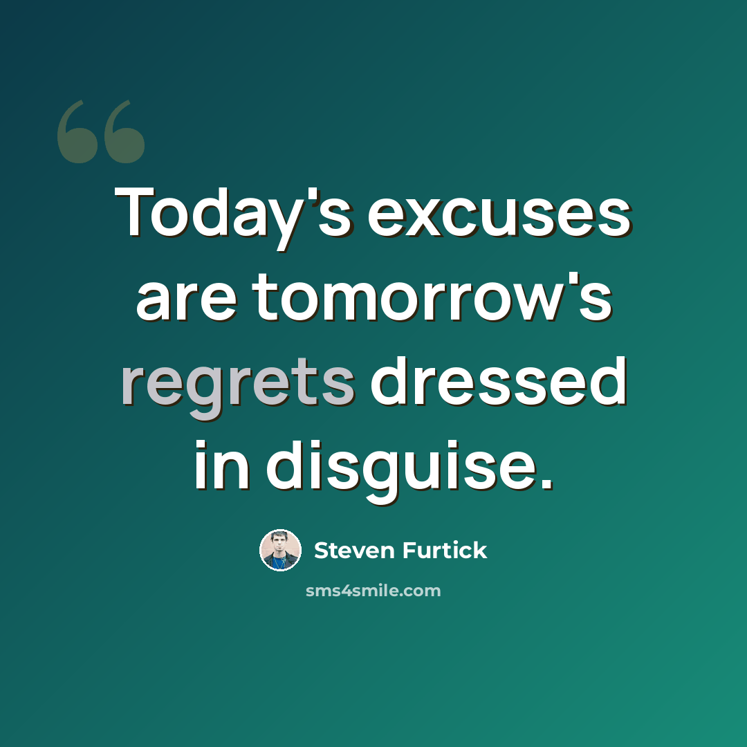 “Today's excuses are tomorrow's regrets dressed in disguise.” quote by Steven Furtick