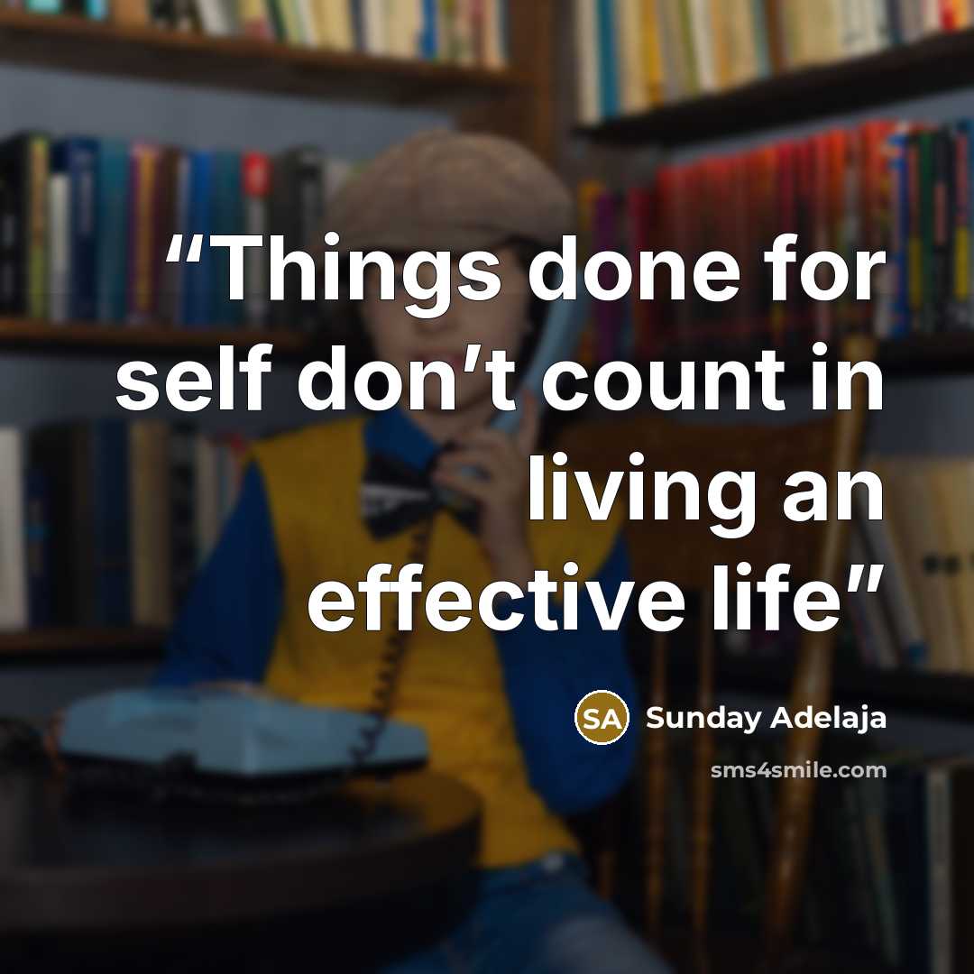 “Things done for self don’t count in living an effective life” quote by Sunday Adelaja
