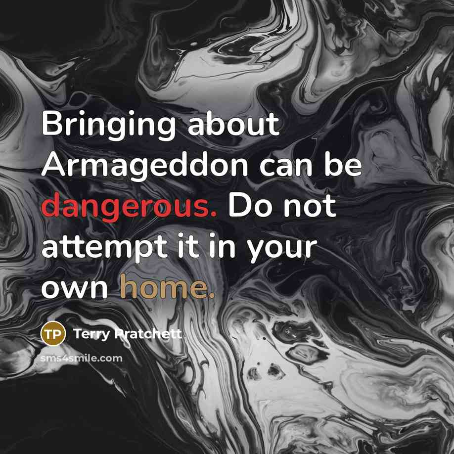 “Bringing about Armageddon can be dangerous. Do not attempt it in your own home.” quote by Terry Pratchett