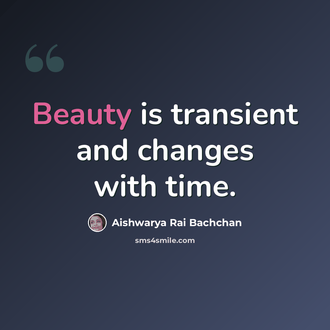 “Beauty is transient and changes with time.” quote by Aishwarya Rai Bachchan