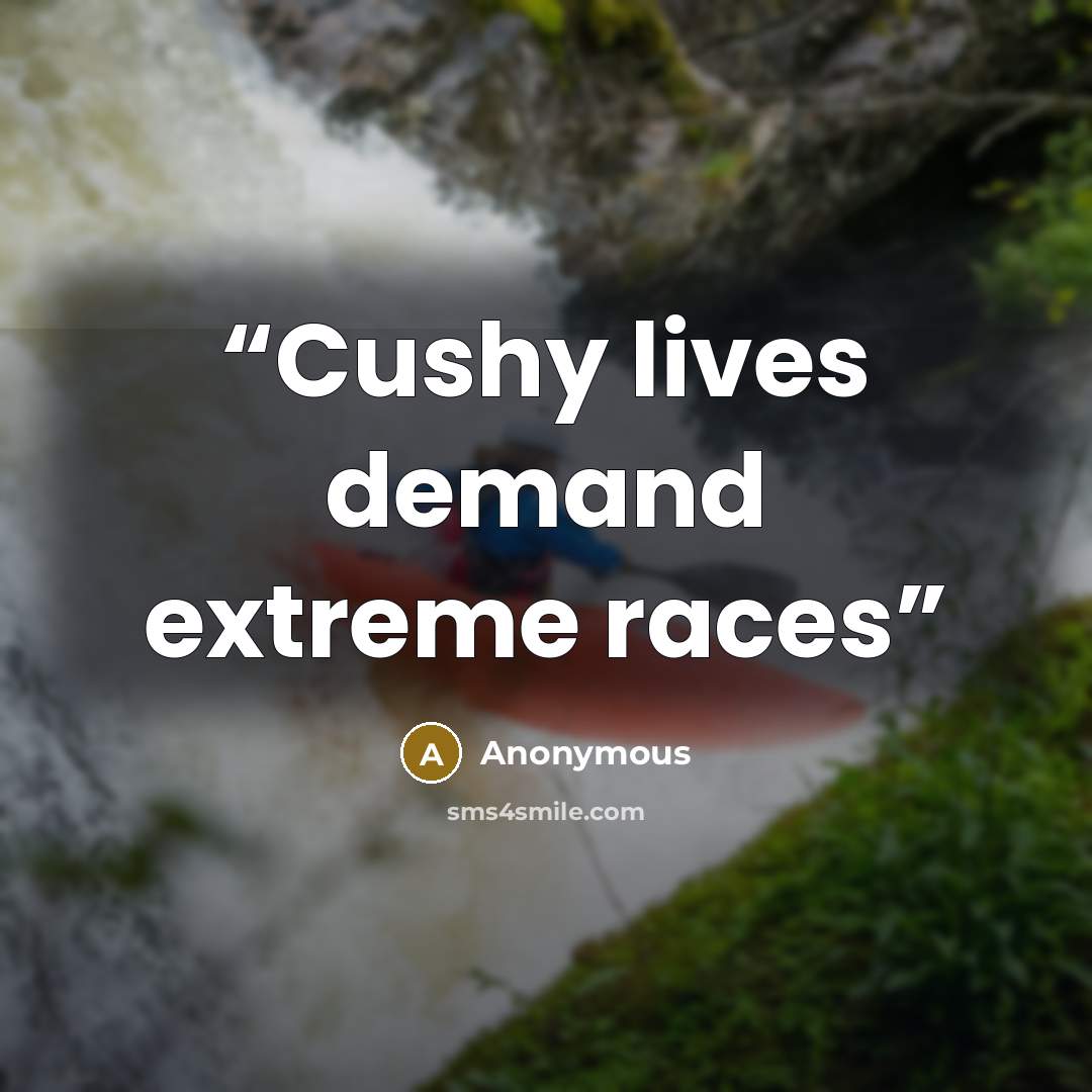 “Cushy lives demand extreme races” quote by Anonymous