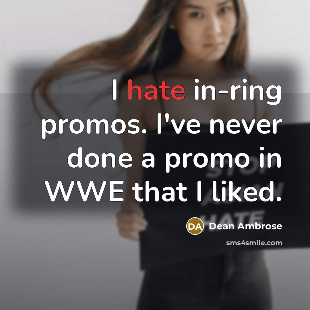 “I hate in-ring promos. I've never done a promo in WWE that I liked.” quote by Dean Ambrose