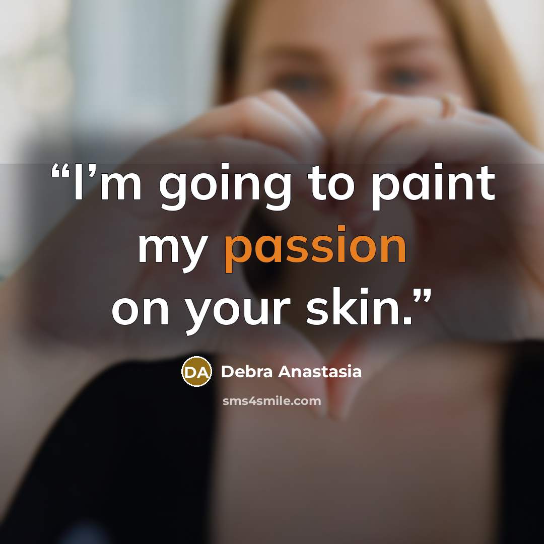 “I’m going to paint my passion on your skin.” quote by Debra Anastasia