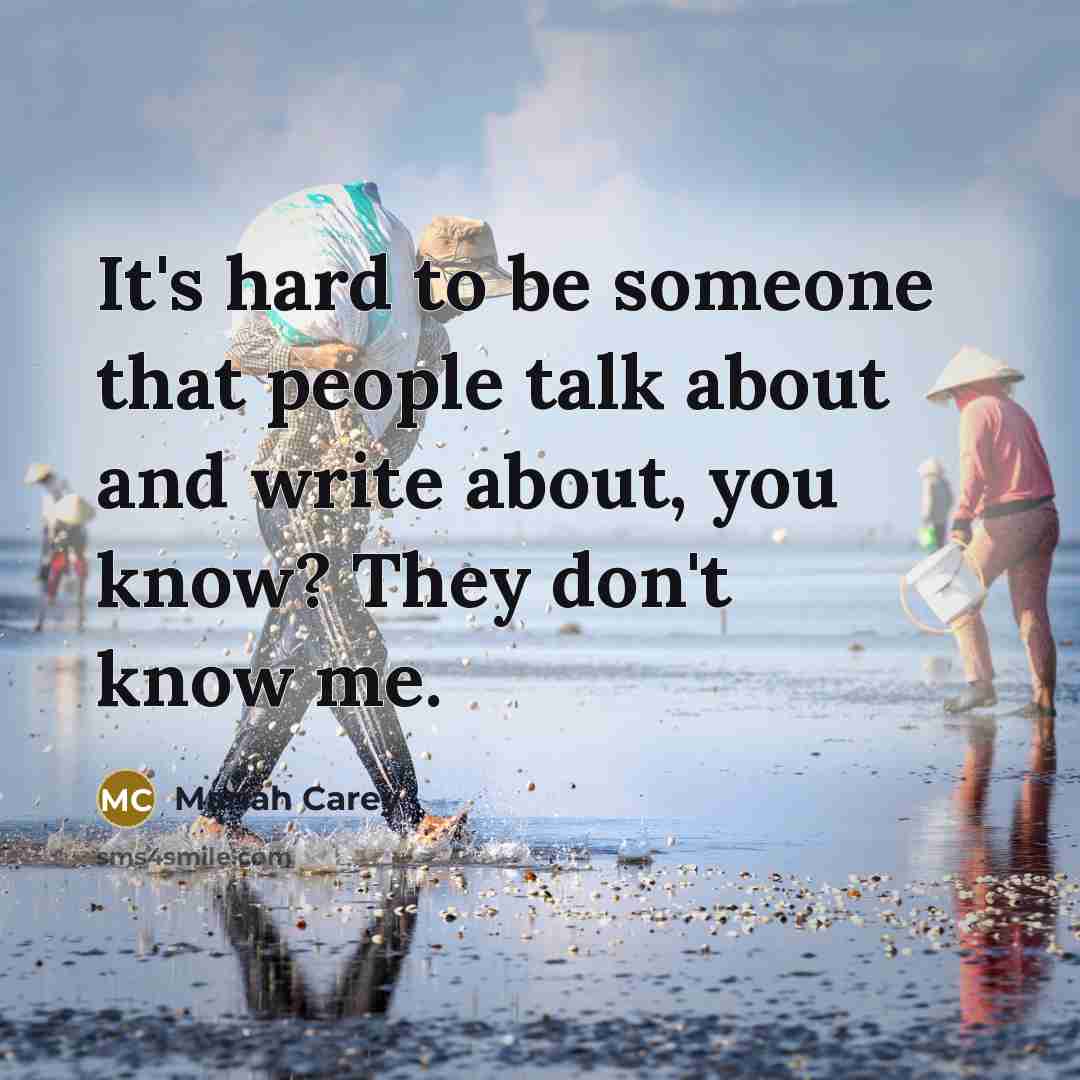 “It's hard to be someone that people talk about and write about, you know? They don't know me.” quote by Mariah Carey