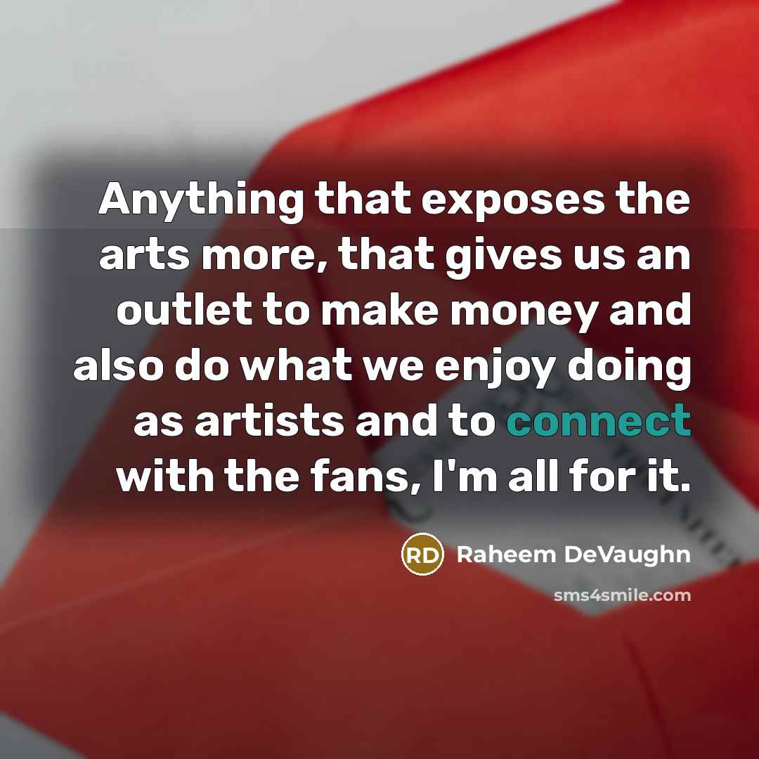 “Anything that exposes the arts more, that gives us an outlet to make money and also do what we enjoy doing as artists and to connect with the fans, I'm all for it.” quote by Raheem DeVaughn