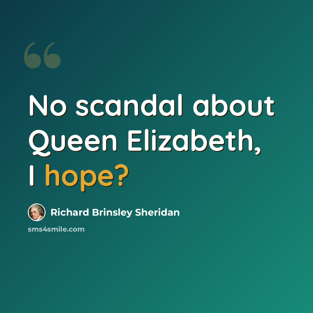 “No scandal about Queen Elizabeth, I hope?” quote by Richard Brinsley Sheridan