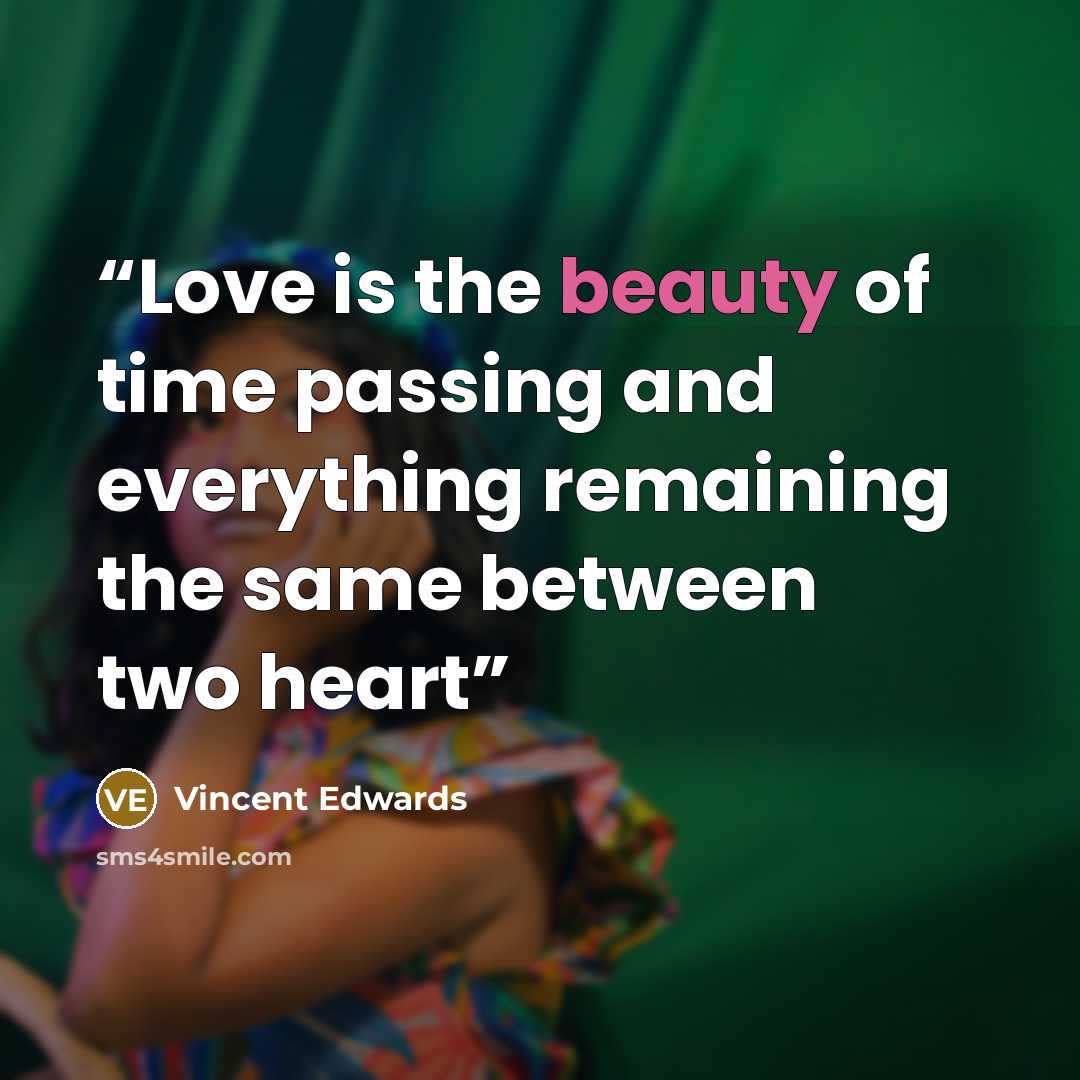 “Love is the beauty of time passing and everything remaining the same between two heart” quote by Vincent Edwards