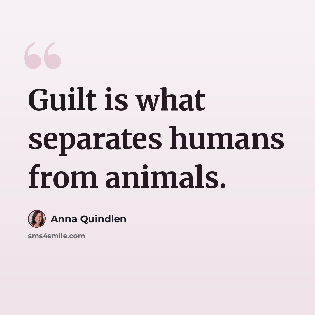 “Guilt is what separates humans from animals.” quote by Anna Quindlen