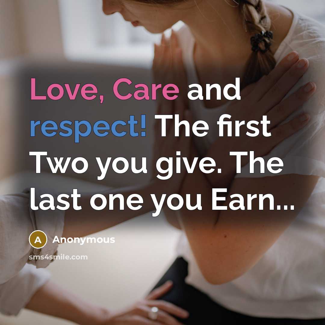 “Love, Care and respect! The first Two you give. The last one you Earn...” quote by Anonymous