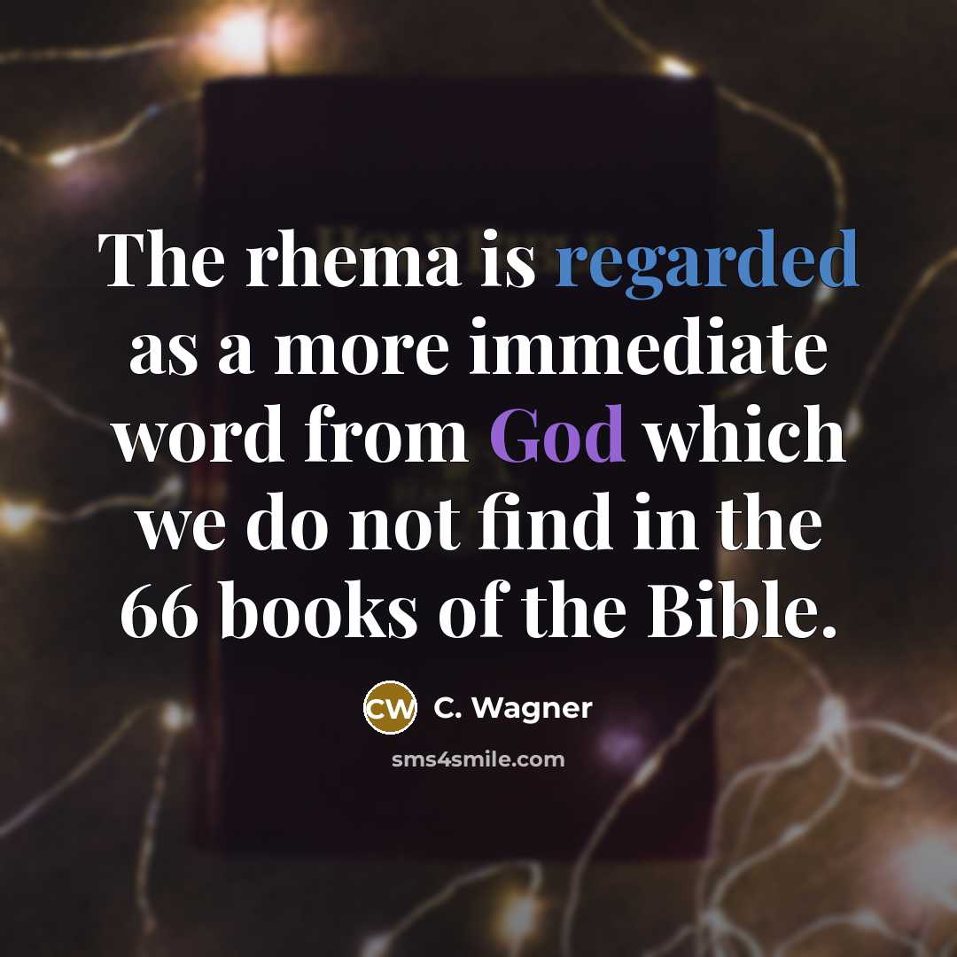 “The rhema is regarded as a more immediate word from God which we do not find in the 66 books of the Bible.” quote by C. Wagner