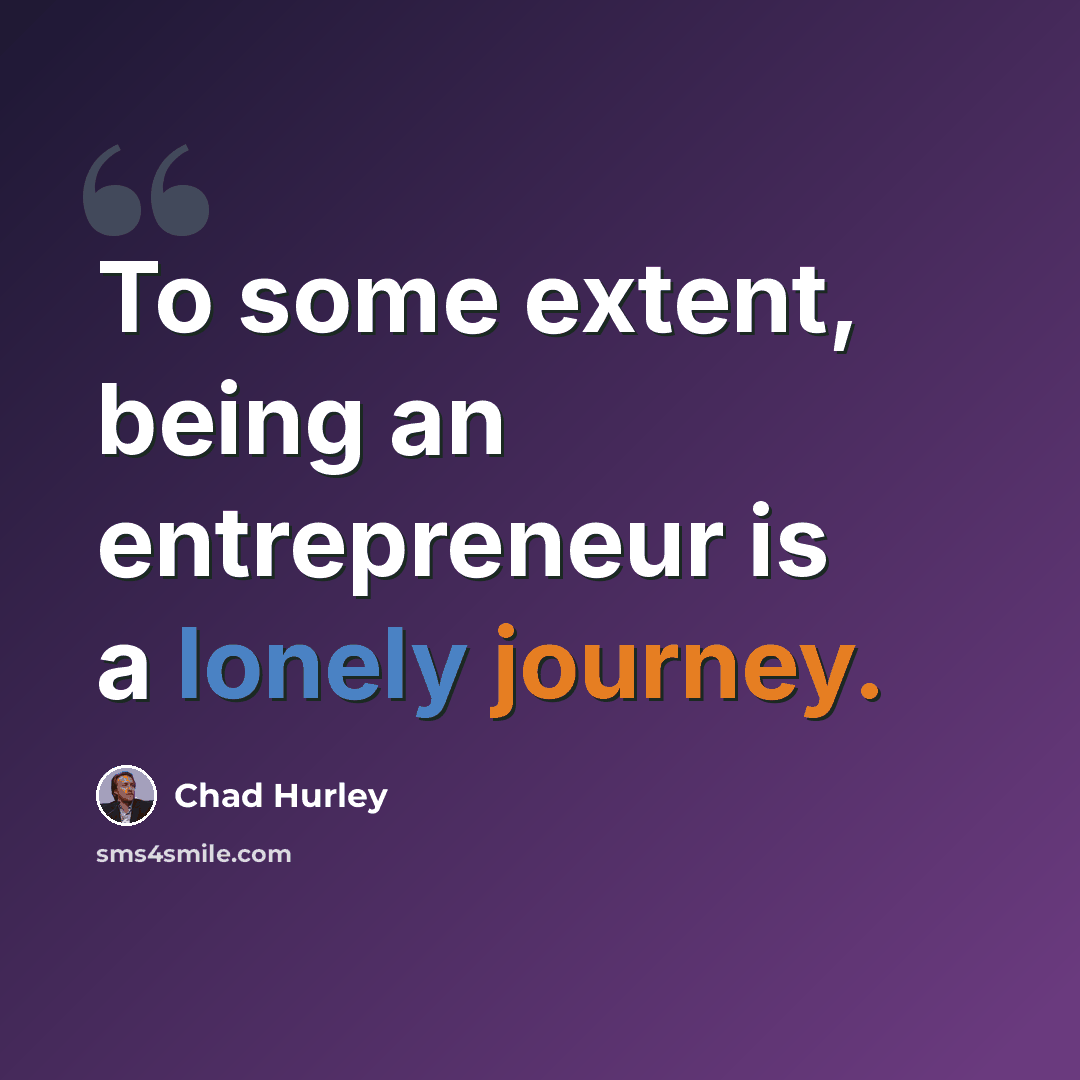 “To some extent, being an entrepreneur is a lonely journey.” quote by Chad Hurley