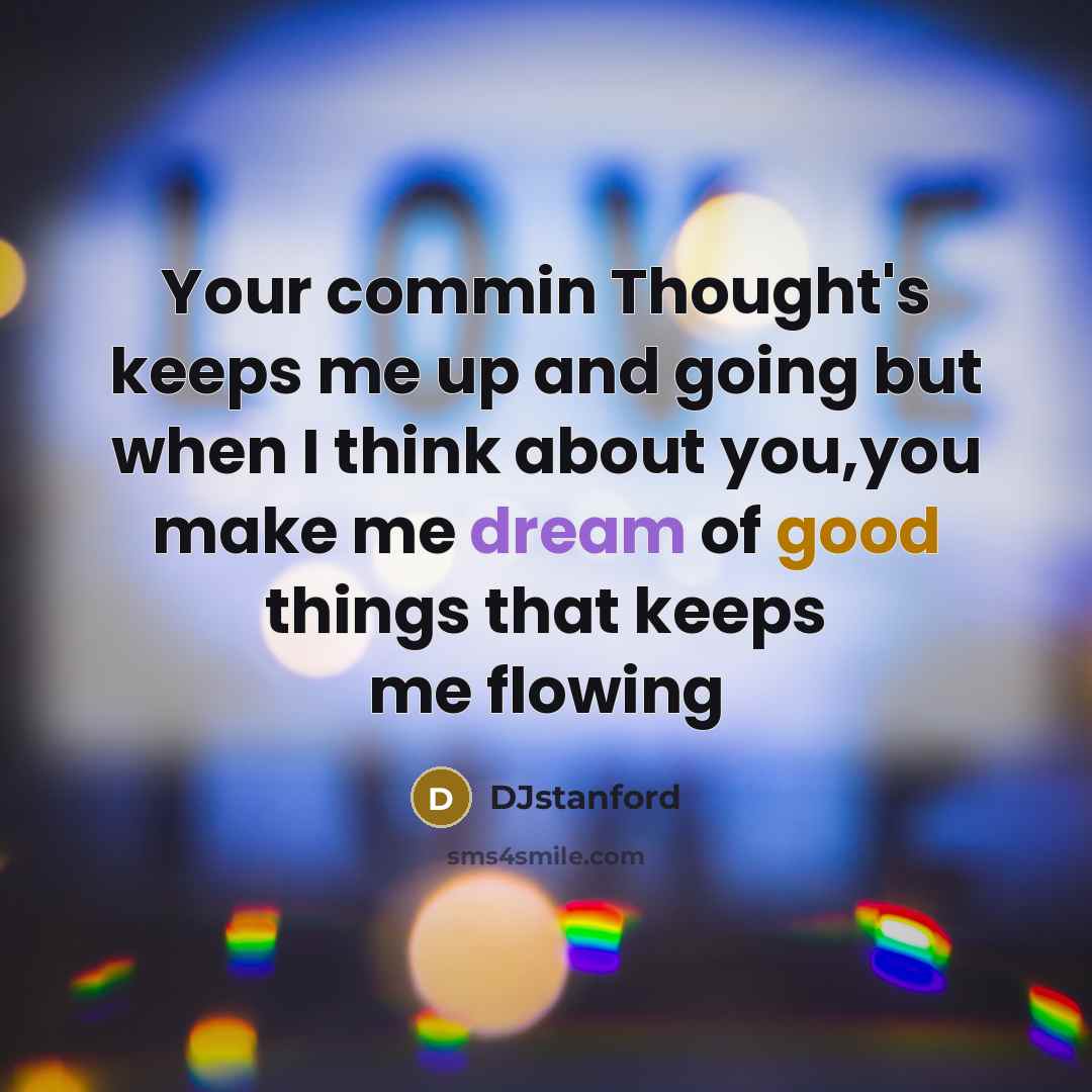 “Your commin Thought's keeps me up and going but when I think about you,you make me dream of good things that keeps me flowing” quote by DJstanford