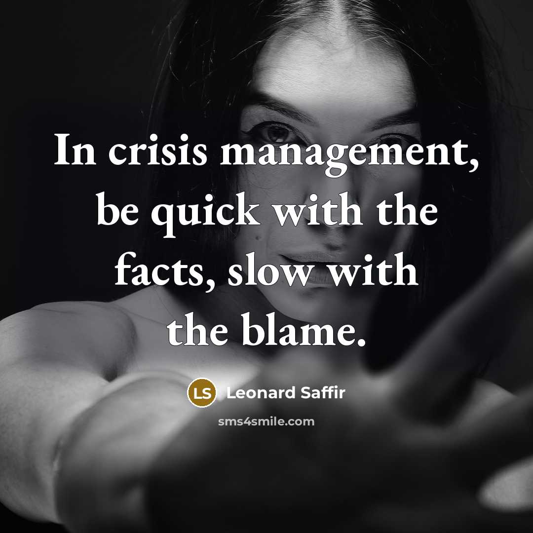 “In crisis management, be quick with the facts, slow with the blame.” quote by Leonard Saffir