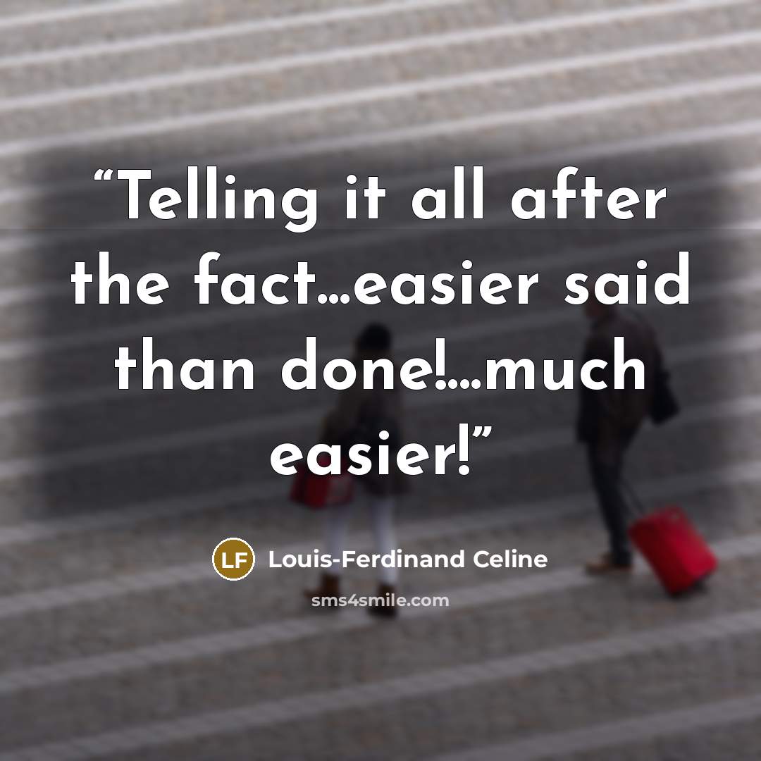“Telling it all after the fact...easier said than done!...much easier!” quote by Louis-Ferdinand Céline