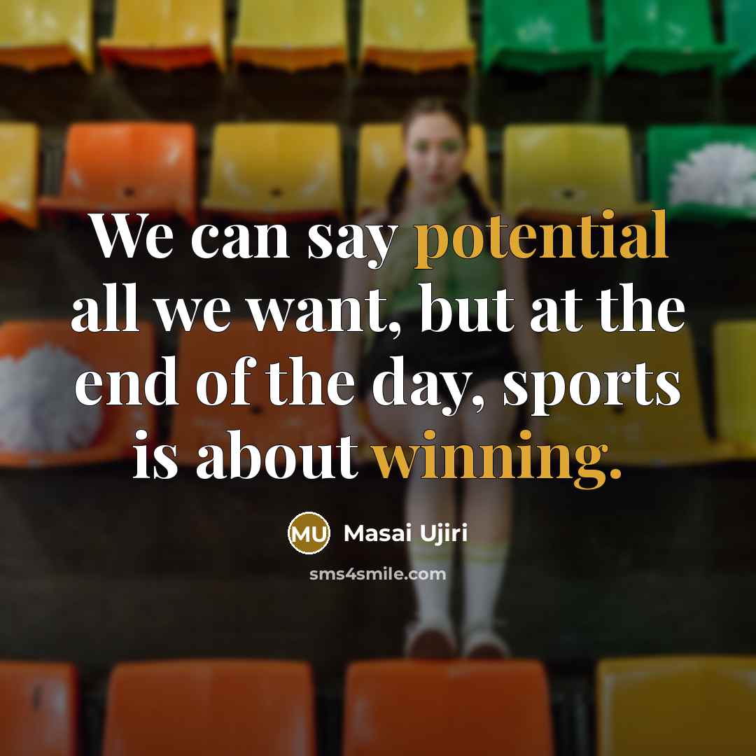 “We can say potential all we want, but at the end of the day, sports is about winning.” quote by Masai Ujiri