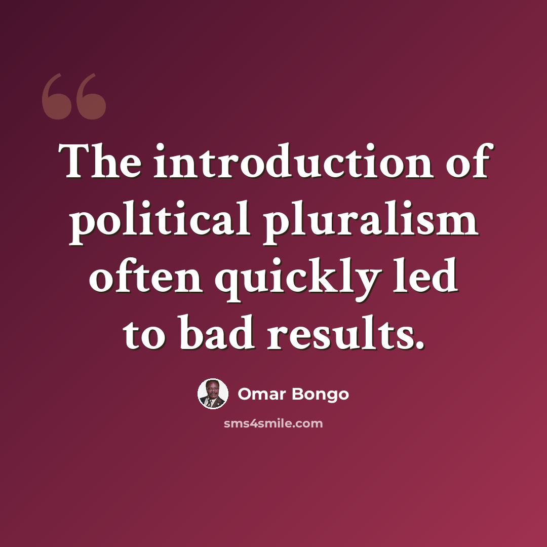 “The introduction of political pluralism often quickly led to bad results.” quote by Omar Bongo