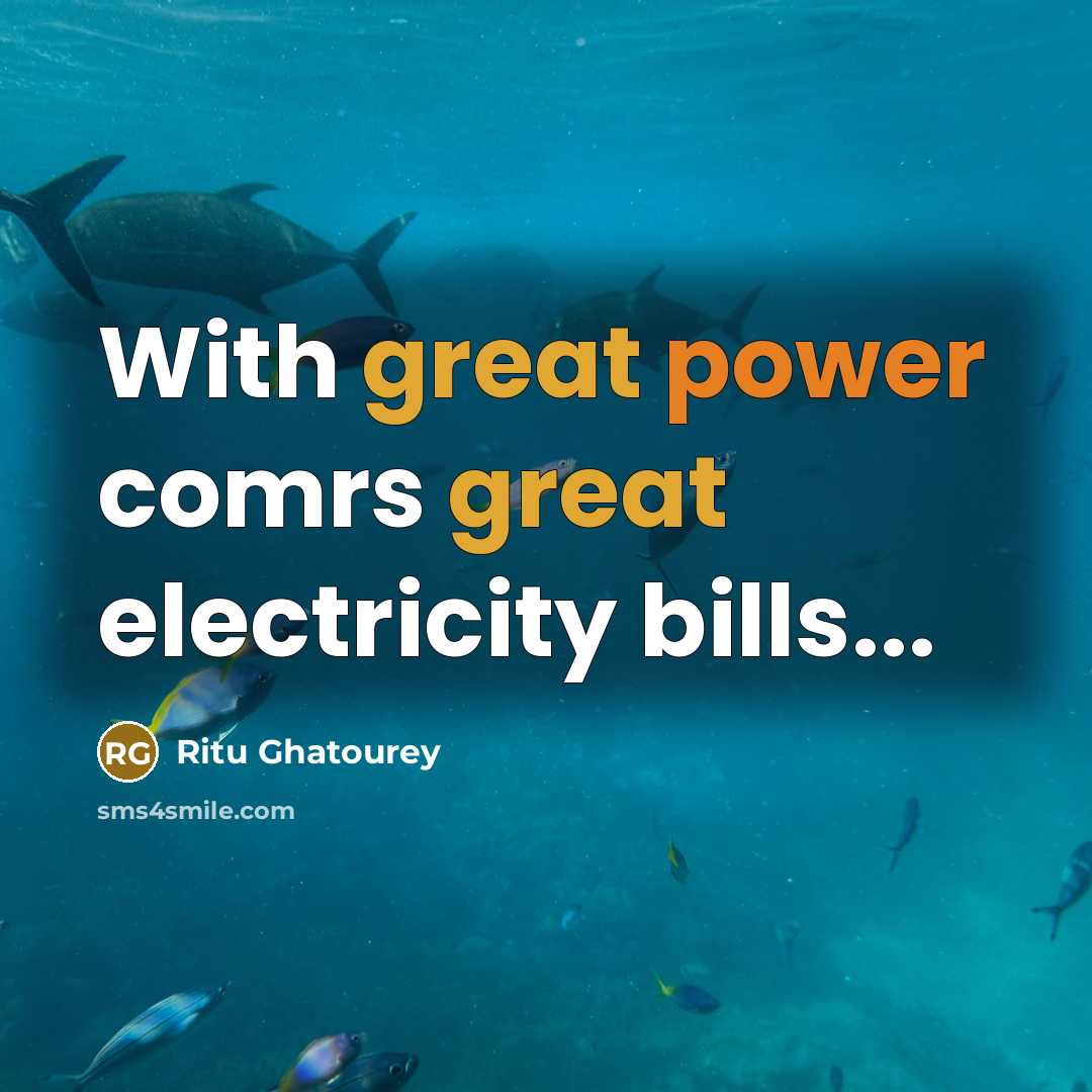 “With great power comrs great electricity bills...” quote by Ritu Ghatourey