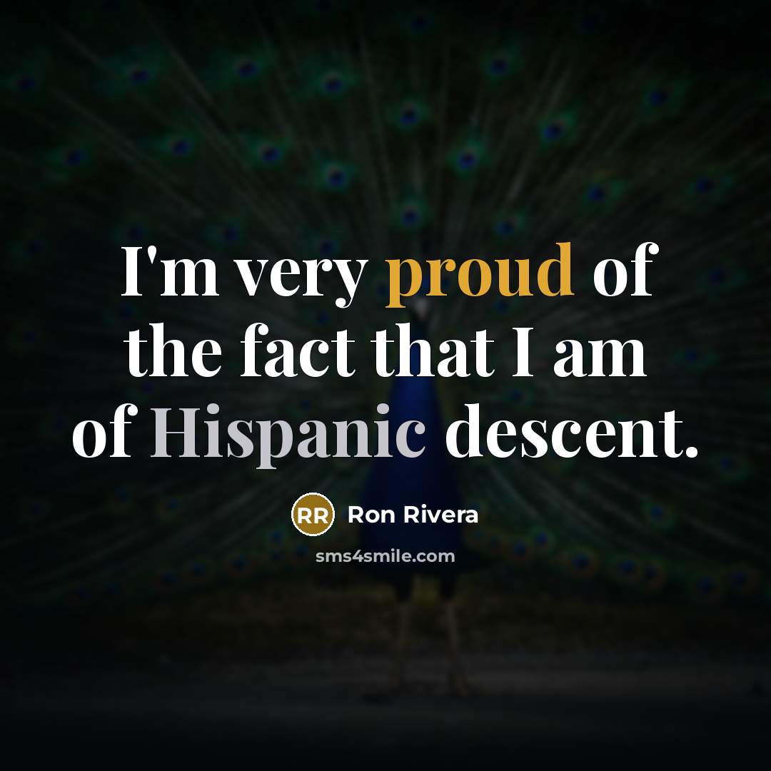 “I'm very proud of the fact that I am of Hispanic descent.” quote by Ron Rivera