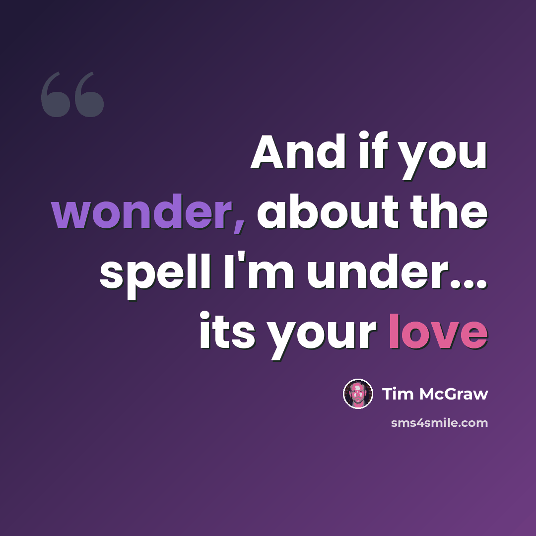 “And if you wonder, about the spell I'm under... its your love” quote by Tim Mcgraw