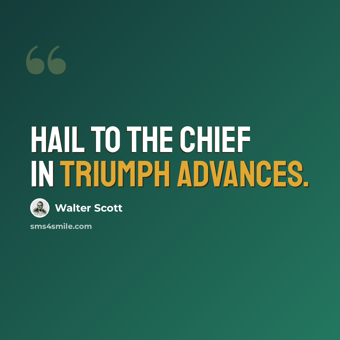 “Hail to the chief in triumph advances.” quote by Walter Scott