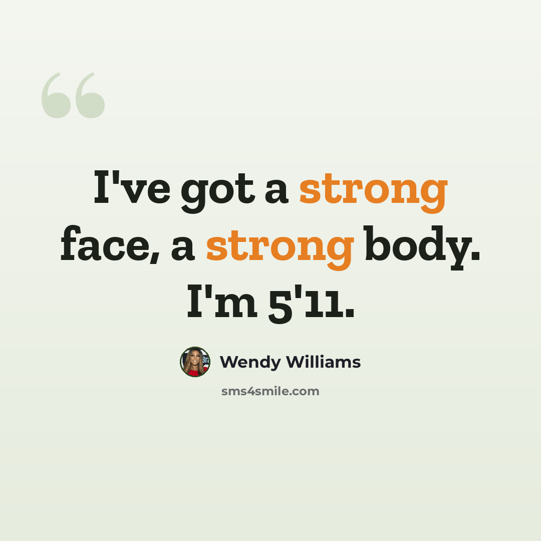 “I've got a strong face, a strong body. I'm 5'11.” quote by Wendy Williams