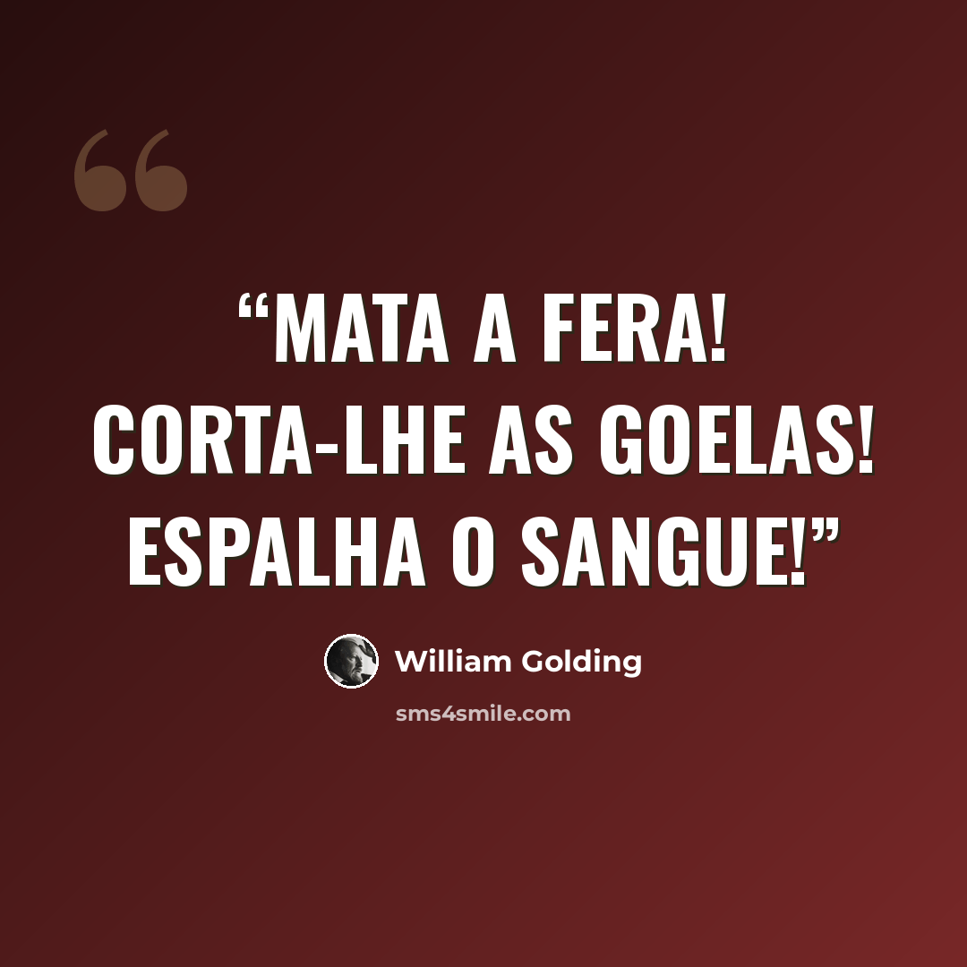 “Mata a fera! Corta-lhe as goelas! Espalha o sangue!” quote by William Golding