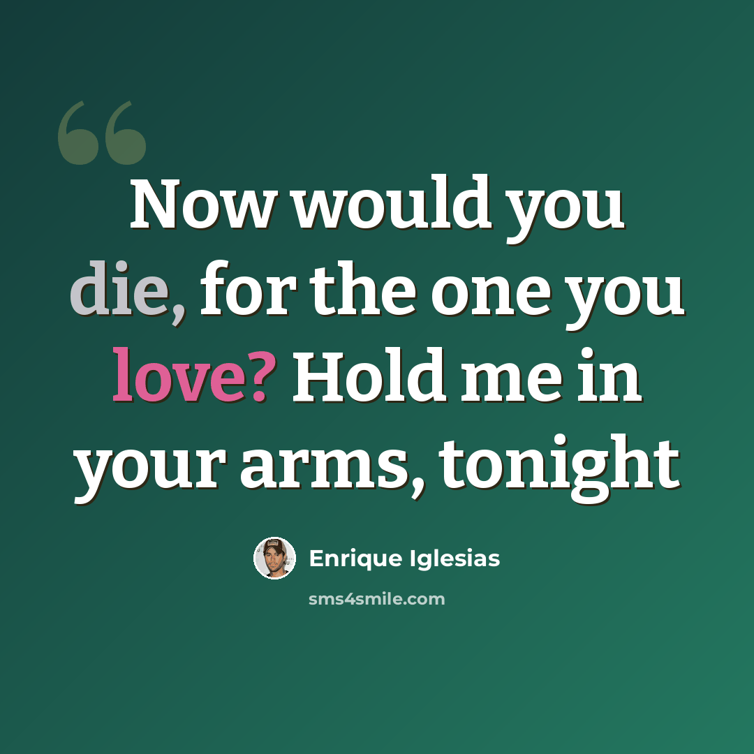 “Now would you die, for the one you love? Hold me in your arms, tonight” quote by Enrique Iglesias