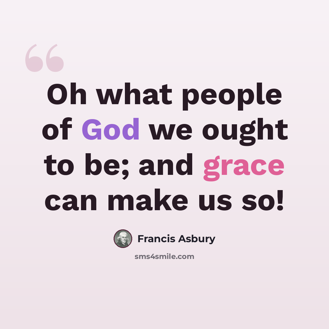 “Oh what people of God we ought to be; and grace can make us so!” quote by Francis Asbury