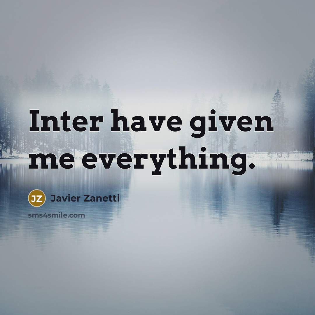 “Inter have given me everything.” quote by Javier Zanetti