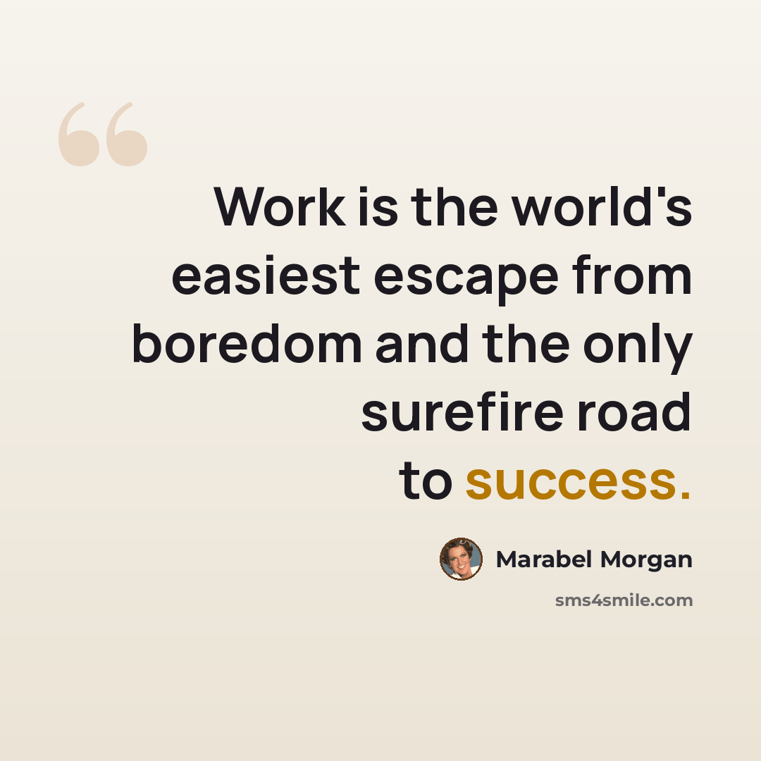 “Work is the world's easiest escape from boredom and the only surefire road to success.” quote by Marabel Morgan